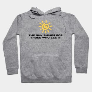 The sun shines for those who see it Hoodie